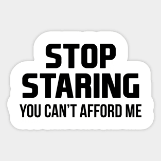 Stop Staring You Can't Afford Me Sticker